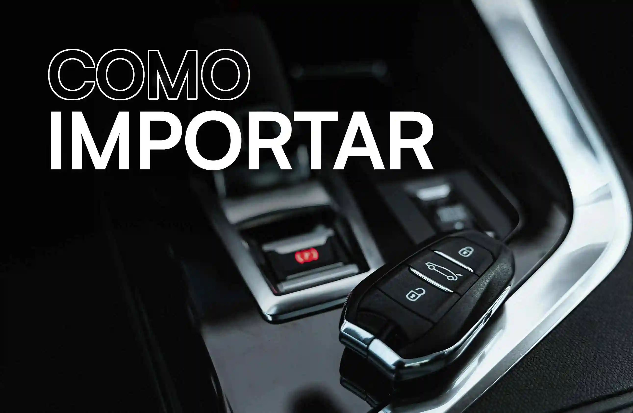Chave de carro colocada na consola central de um automóvel moderno, com o texto 'Como Importar', a ilustrar o artigo 'Como Importar Carros Usados: Guia Completo para Escolher Bem'